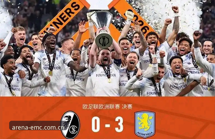 欧联杯决赛最新动态：维拉3-0大胜弗赖堡，埃梅里第五次捧杯创纪录